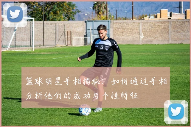 篮球明星手相揭秘：如何通过手相分析他们的成功与个性特征